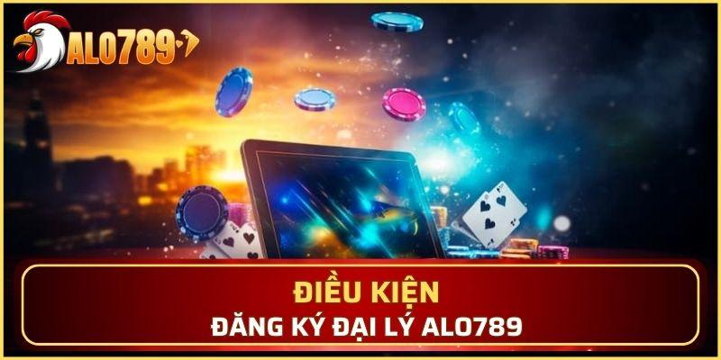 Điều kiện để tham gia đăng ký đại lý tại Alo789