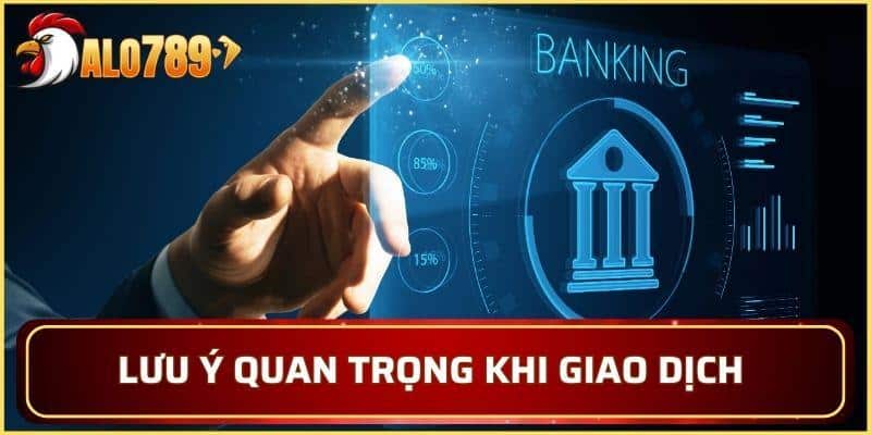 Lưu ý quan trọng khi thực hiện giao dịch tại nhà cái