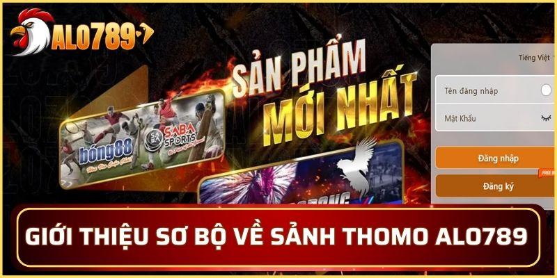 Giới thiệu sơ bộ về sảnh Thomo Alo789 uy tín